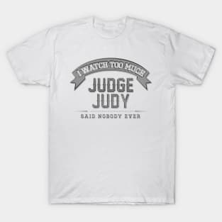 I Watch Too Much Judge Judy Said Nobody Ever T-Shirt